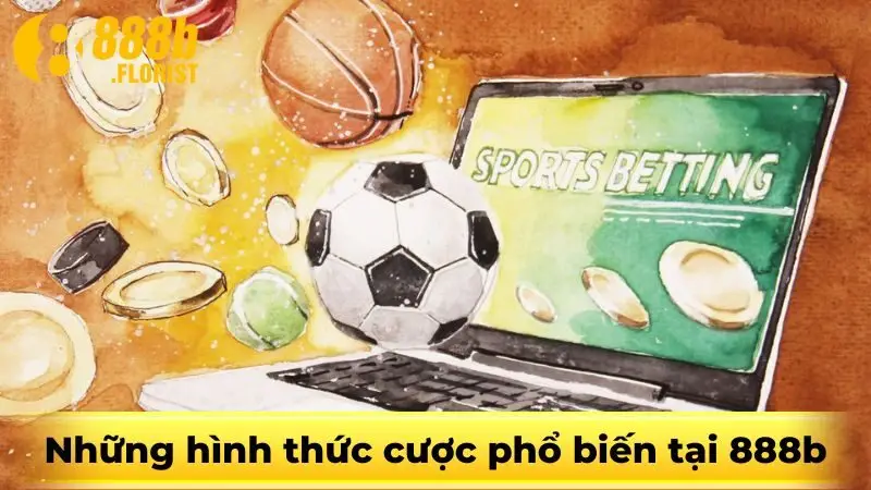 Những hình thức cược phổ biến tại 888b